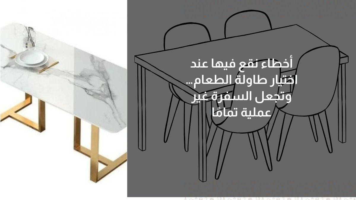 أخطاء نقع فيها عند اختيار طاولة الطعام… وتجعل السفرة غير عملية تمامًا