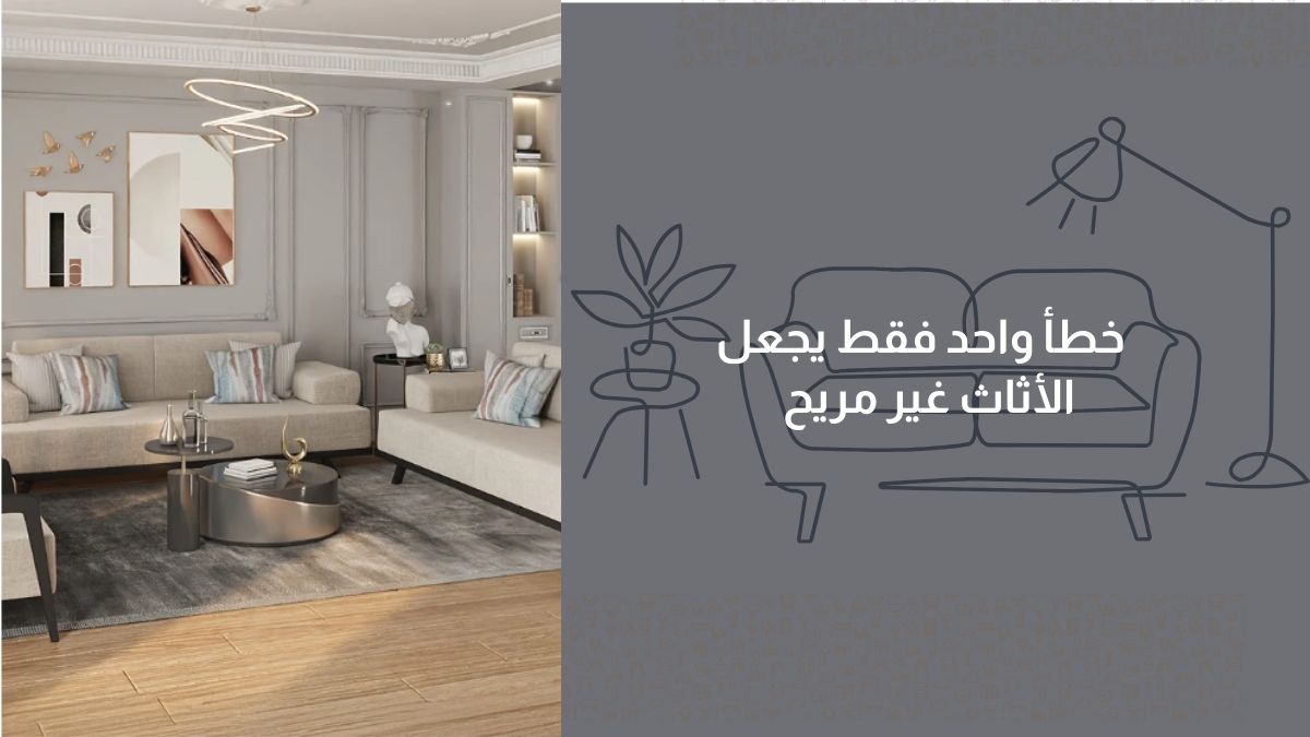 خطأ واحد فقط يجعل الأثاث غير مريح إطلاقًا… والأغلبية ترتكبه دون انتباه