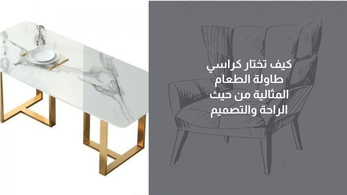 كيف تختار كراسي طاولة الطعام المثالية من حيث الراحة والتصميم