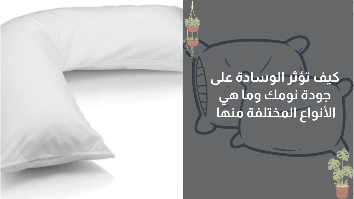 كيف تؤثر الوسادة على جودة نومك وما هي الأنواع المختلفة منها